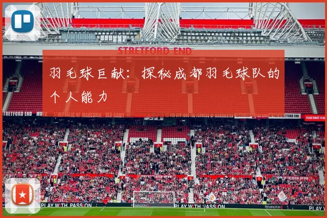 羽毛球巨献：探秘成都羽毛球队的个人能力